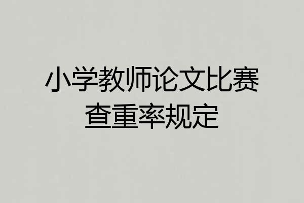 小学教师论文比赛查重率规定