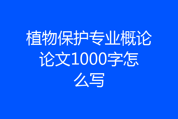 植物保护专业概论论文1000字怎么写