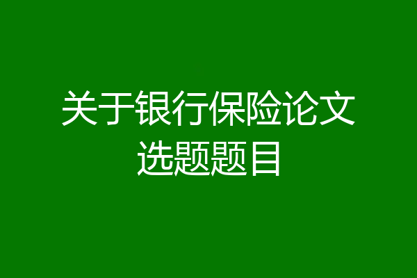 关于银行保险论文选题题目