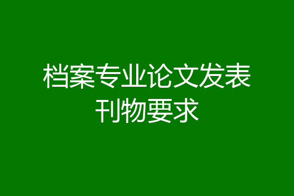 档案专业论文发表刊物要求