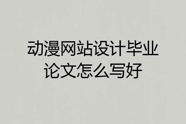 动漫网站设计毕业论文怎么写好