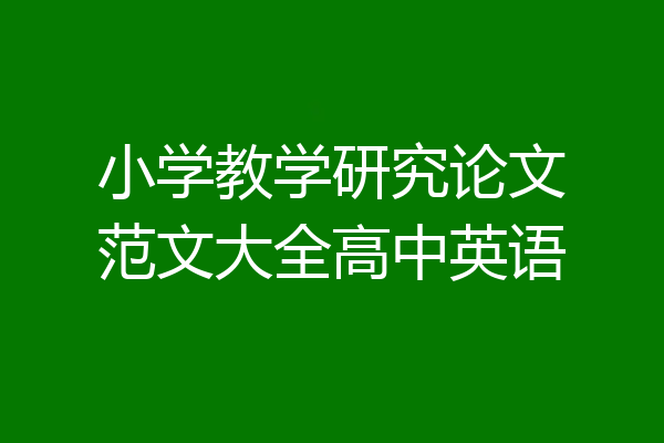 小学教学研究论文范文大全高中英语