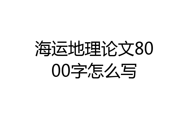 海运地理论文8000字怎么写