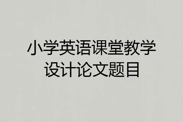 小学英语课堂教学设计论文题目
