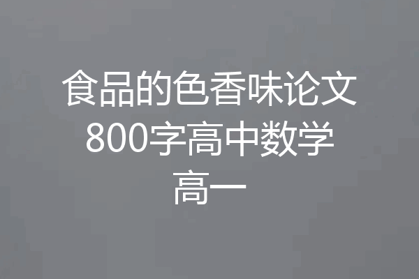 食品的色香味论文800字高中数学高一