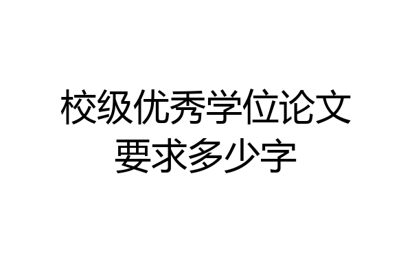 校级优秀学位论文要求多少字