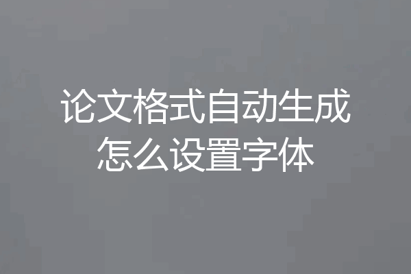 论文格式自动生成怎么设置字体