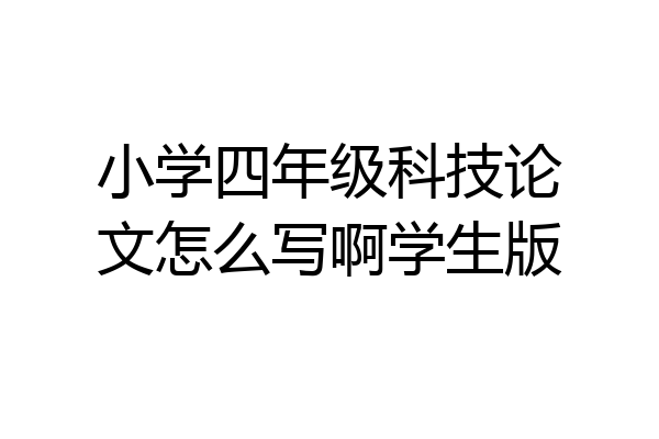 小学四年级科技论文怎么写啊学生版