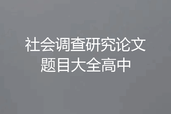 社会调查研究论文题目大全高中