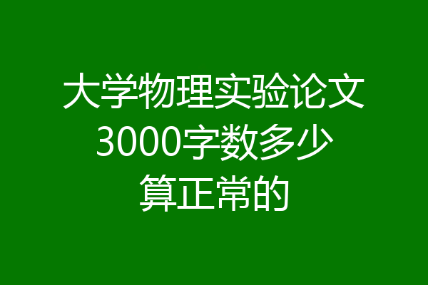 大学物理实验论文3000字数多少算正常的