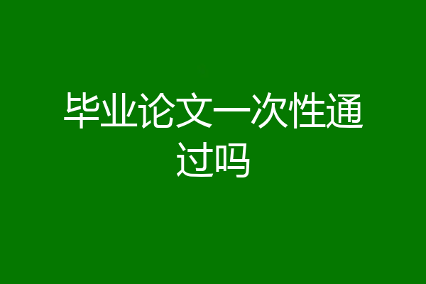 毕业论文一次性通过吗
