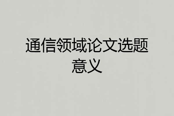 通信领域论文选题意义