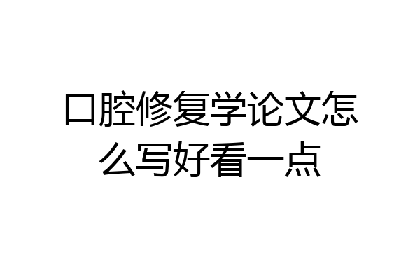 口腔修复学论文怎么写好看一点