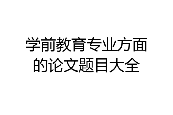 学前教育专业方面的论文题目大全
