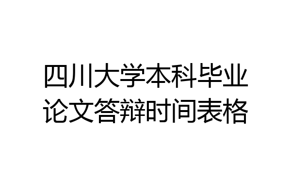 四川大学本科毕业论文答辩时间表格