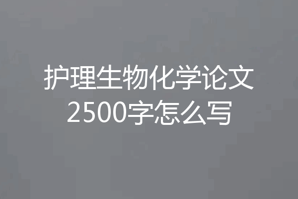 护理生物化学论文2500字怎么写