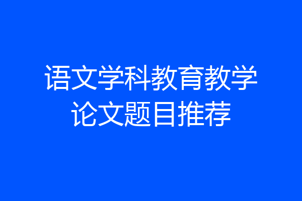 语文学科教育教学论文题目推荐