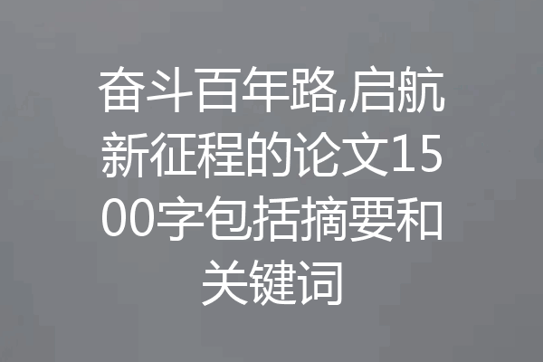 奋斗百年路,启航新征程的论文1500字包括摘要和关键词