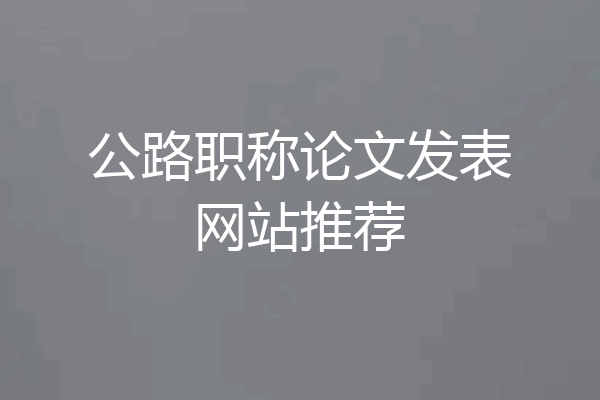 公路职称论文发表网站推荐
