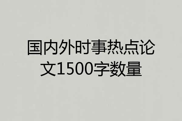 国内外时事热点论文1500字数量