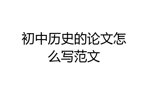 初中历史的论文怎么写范文