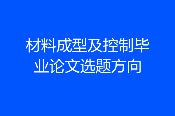 材料成型及控制毕业论文选题方向