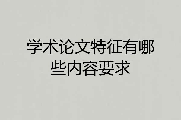学术论文特征有哪些内容要求
