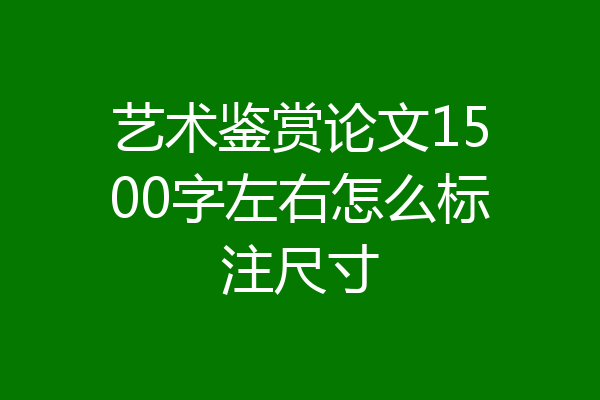 艺术鉴赏论文1500字左右怎么标注尺寸