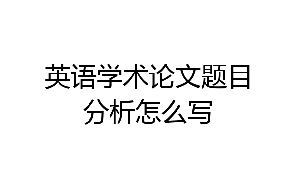 英语学术论文题目分析怎么写