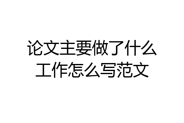 论文主要做了什么工作怎么写范文