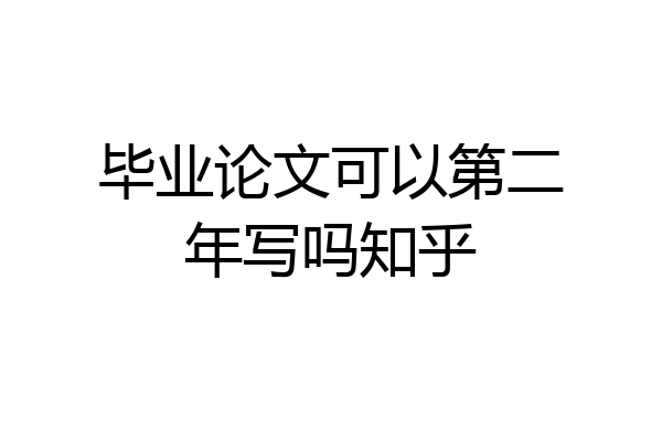 毕业论文可以第二年写吗知乎