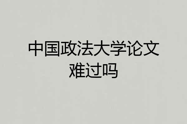 中国政法大学论文难过吗