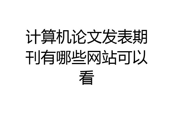 计算机论文发表期刊有哪些网站可以看