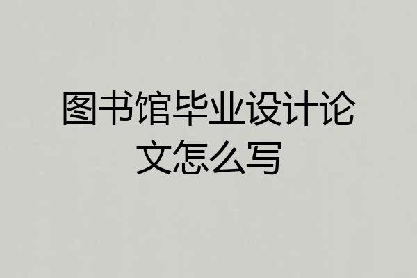 图书馆毕业设计论文怎么写