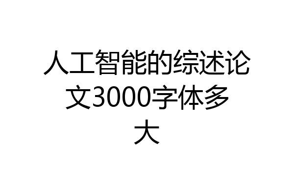 人工智能的综述论文3000字体多大
