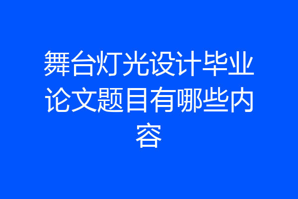 舞台灯光设计毕业论文题目有哪些内容