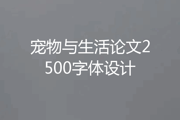 宠物与生活论文2500字体设计