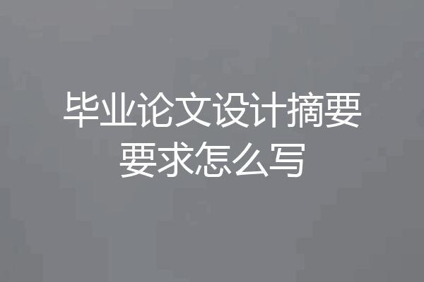 毕业论文设计摘要要求怎么写