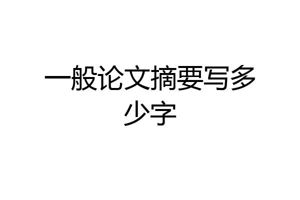 一般论文摘要写多少字