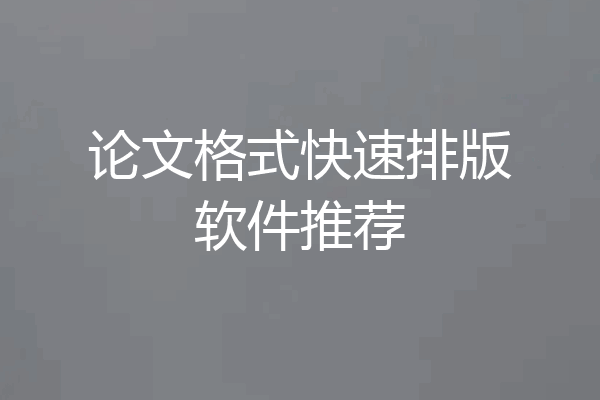 论文格式快速排版软件推荐