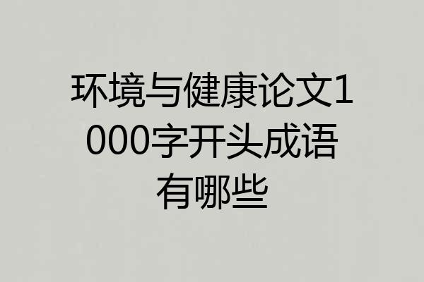 环境与健康论文1000字开头成语有哪些