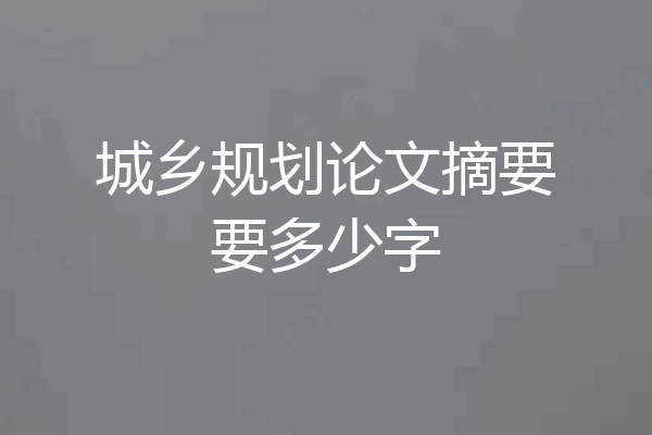 城乡规划论文摘要要多少字