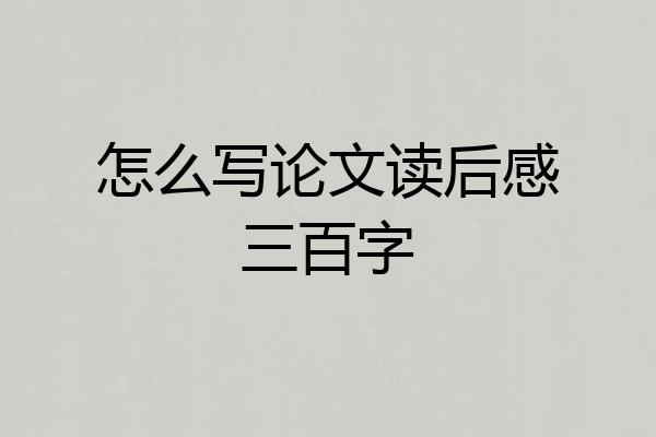 怎么写论文读后感三百字