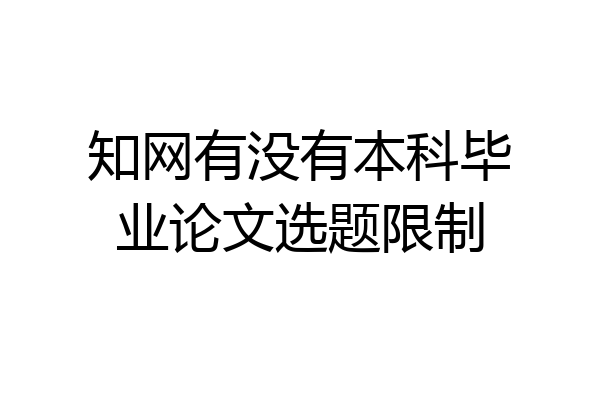 知网有没有本科毕业论文选题限制