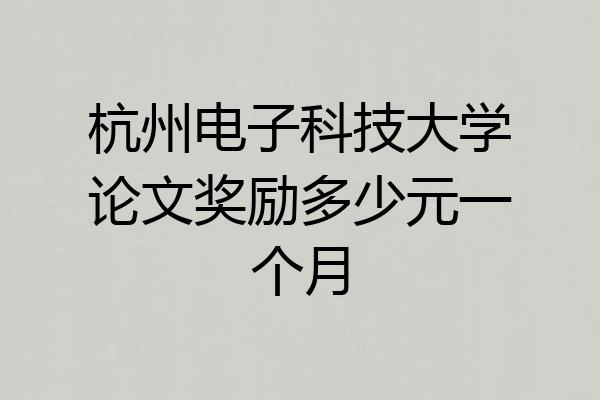 杭州电子科技大学论文奖励多少元一个月