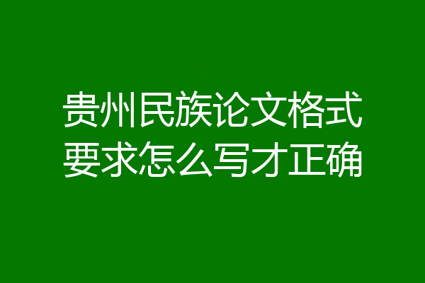 贵州民族论文格式要求怎么写才正确