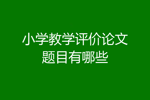 小学教学评价论文题目有哪些