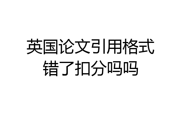 英国论文引用格式错了扣分吗吗