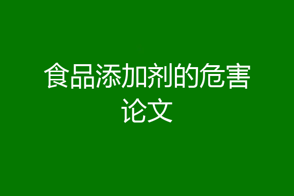 食品添加剂的危害论文