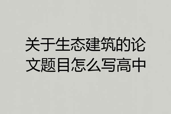 关于生态建筑的论文题目怎么写高中